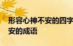 形容心神不安的四字词语有哪些 形容心神不安的成语