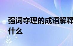 强词夺理的成语解释 强词夺理的成语拼音是什么