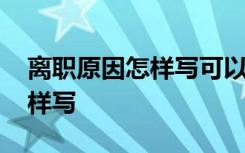 离职原因怎样写可以领取失业金 离职原因怎样写