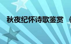 秋夜纪怀诗歌鉴赏 《秋夜纪怀》阅读答案