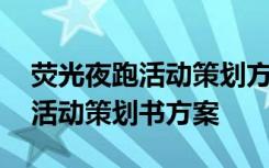 荧光夜跑活动策划方案趣味小游戏 萤光夜跑活动策划书方案