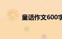 童话作文600字以上 童话作文