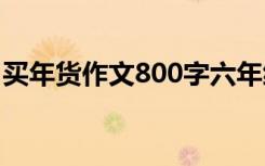 买年货作文800字六年级 买年货的作文800字