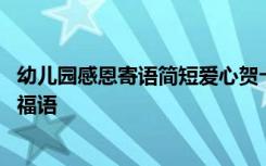 幼儿园感恩寄语简短爱心贺卡 幼儿园感恩节爱心卡片独特祝福语