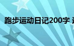 跑步运动日记200字 运动会跑步日记300字