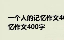 一个人的记忆作文400字六年级 一个人的记忆作文400字