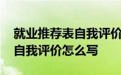 就业推荐表自我评价怎么写简短 就业推荐表自我评价怎么写