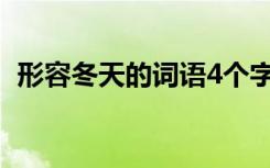 形容冬天的词语4个字唯美 形容冬天的词语