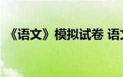 《语文》模拟试卷 语文模拟试题及答案参考