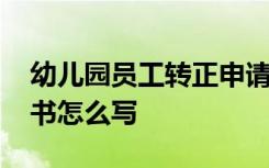 幼儿园员工转正申请书怎么写 员工转正申请书怎么写