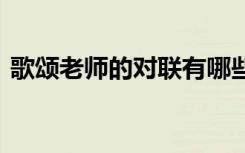 歌颂老师的对联有哪些 歌颂老师的对联口号