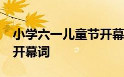 小学六一儿童节开幕词50字 小学六一儿童节开幕词