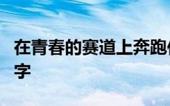 在青春的赛道上奔跑作文600字 奔跑作文600字