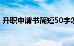 升职申请书简短50字怎么写 升职申请书简短