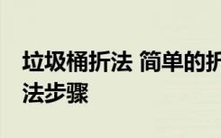 垃圾桶折法 简单的折纸教程 垃圾桶的折纸方法步骤