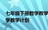 七年级下册数学教学计划安排 七年级下册数学教学计划