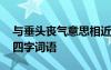 与垂头丧气意思相近的四字词语 意思相近的四字词语