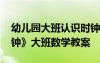 幼儿园大班认识时钟的教案与反思 《认识时钟》大班数学教案