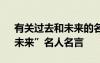 有关过去和未来的名人名言 “过去、现在、未来”名人名言