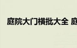 庭院大门横批大全 庭院大门经典对联横批