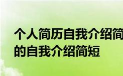 个人简历自我介绍简短学校怎么写 个人简历的自我介绍简短