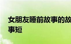 女朋友睡前故事的故事 女朋友睡前童话小故事短