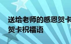 送给老师的感恩贺卡教程 送给老师的感恩节贺卡祝福语