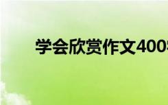 学会欣赏作文400字 欣赏作文400字