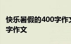 快乐暑假的400字作文怎么写 快乐暑假的400字作文