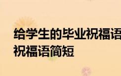 给学生的毕业祝福语简短四字 给学生的毕业祝福语简短