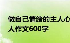 做自己情绪的主人心得体会 做自己情绪的主人作文600字