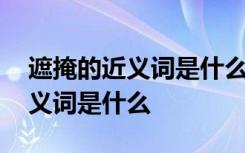 遮掩的近义词是什么反义词是什么 遮掩的近义词是什么