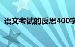 语文考试的反思400字左右 语文考试的反思