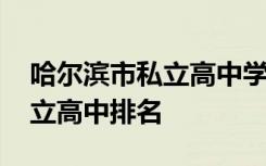 哈尔滨市私立高中学校哪个最好 哈尔滨市私立高中排名