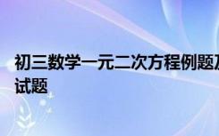 初三数学一元二次方程例题及答案 初三数学一元二次方程测试题