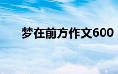 梦在前方作文600 梦在前方-励志散文