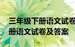 三年级下册语文试卷及答案人教版 三年级下册语文试卷及答案