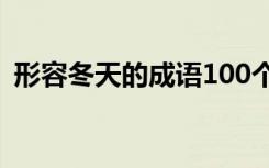 形容冬天的成语100个 形容冬天的经典成语