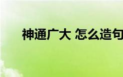 神通广大 怎么造句 神通的解释及造句