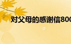 对父母的感谢信800字 对父母的感谢信