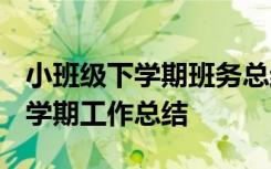 小班级下学期班务总结 小班下学期班务总结-学期工作总结