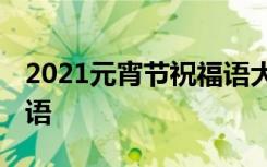 2021元宵节祝福语大全 最新最火元宵节祝福语