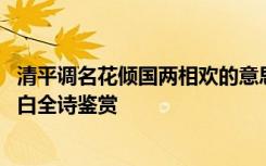 清平调名花倾国两相欢的意思 《清平调名花倾国两相欢》李白全诗鉴赏