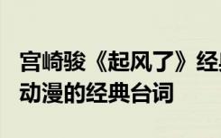 宫崎骏《起风了》经典语录 宫崎骏《起风了》动漫的经典台词