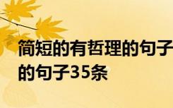 简短的有哲理的句子35条短句 简短的有哲理的句子35条