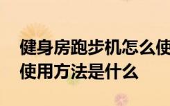 健身房跑步机怎么使用操作 健身房跑步机的使用方法是什么