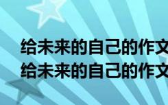 给未来的自己的作文主题题目怎么写300字 给未来的自己的作文