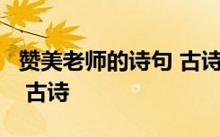 赞美老师的诗句 古诗 、宋词 赞美老师的诗句 古诗