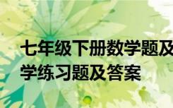 七年级下册数学题及答案大全 七年级下册数学练习题及答案