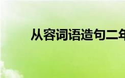 从容词语造句二年级 从容词语造句